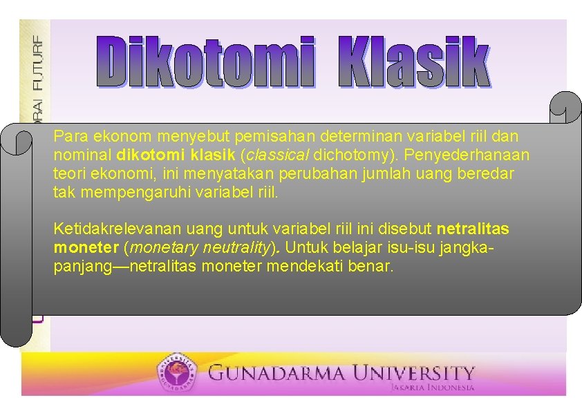 Para ekonom menyebut pemisahan determinan variabel riil dan nominal dikotomi klasik (classical dichotomy). Penyederhanaan