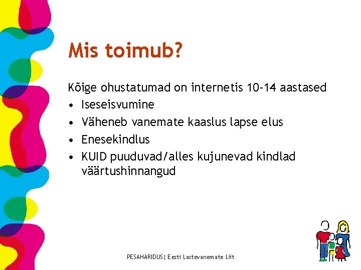 Mis toimub? Kõige ohustatumad on internetis 10 -14 aastased • Iseseisvumine • Väheneb vanemate