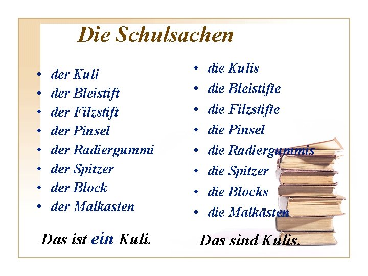 Die Schulsachen • • der Kuli der Bleistift der Filzstift der Pinsel der Radiergummi