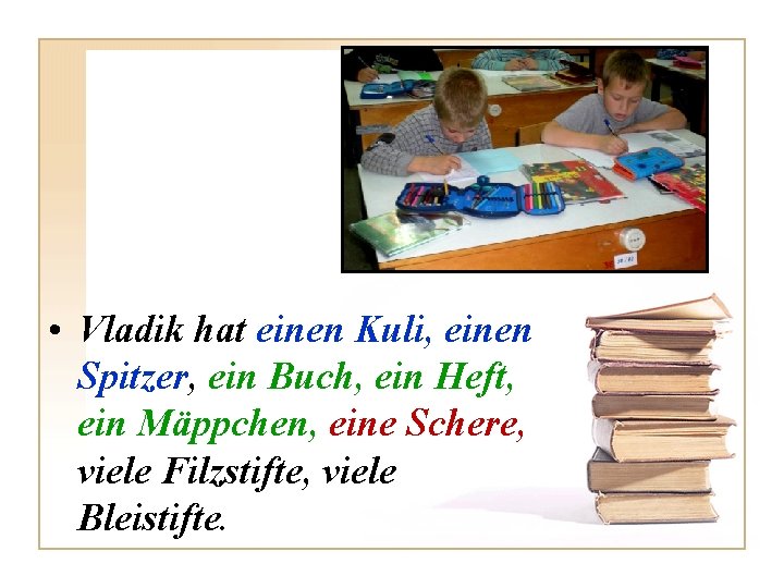  • Vladik hat einen Kuli, einen Spitzer, ein Buch, ein Heft, ein Mäppchen,