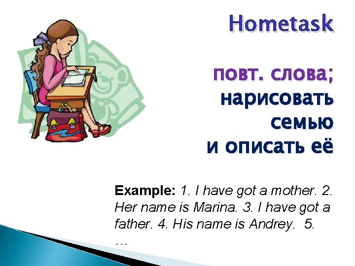 Hometask повт. слова; нарисовать семью и описать её Example: 1. I have got a