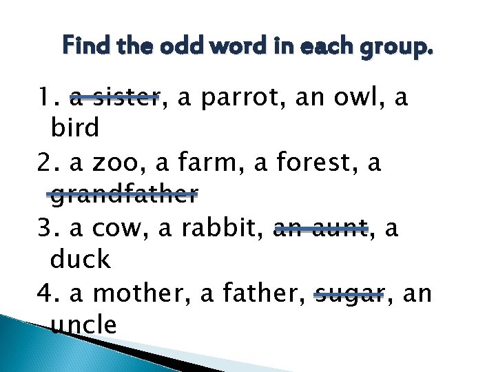 Find the odd word in each group. 1. a sister, a parrot, an owl,