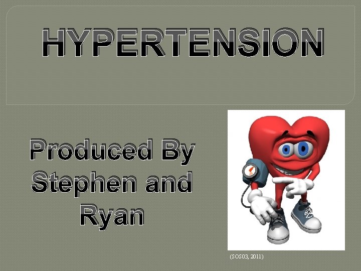 HYPERTENSION Produced By Stephen and Ryan (SOS 03, 2011) 