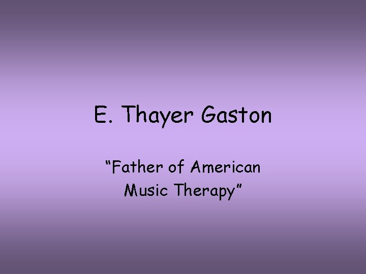 E. Thayer Gaston “Father of American Music Therapy” 