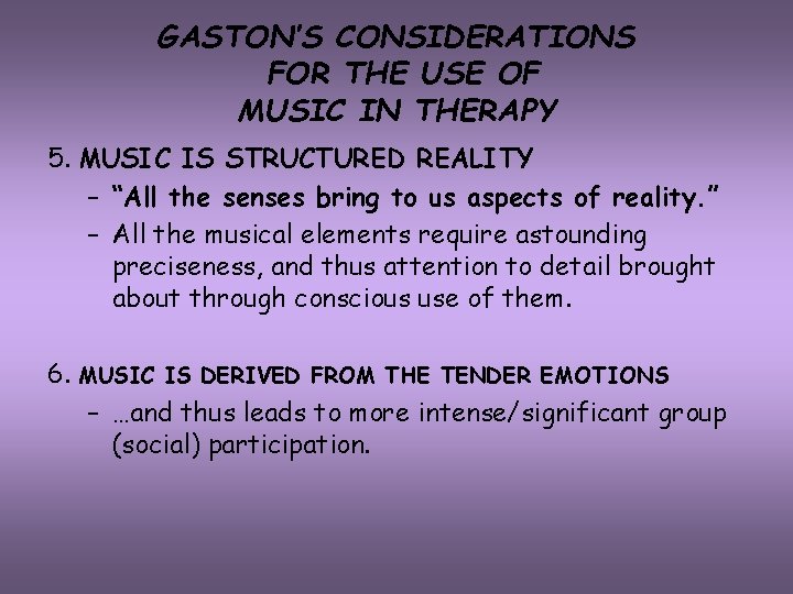 GASTON’S CONSIDERATIONS FOR THE USE OF MUSIC IN THERAPY 5. MUSIC IS STRUCTURED REALITY