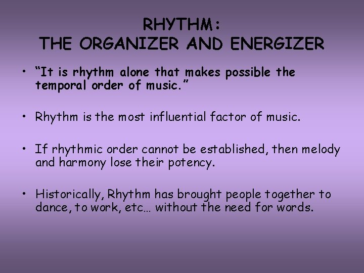 RHYTHM: THE ORGANIZER AND ENERGIZER • “It is rhythm alone that makes possible the