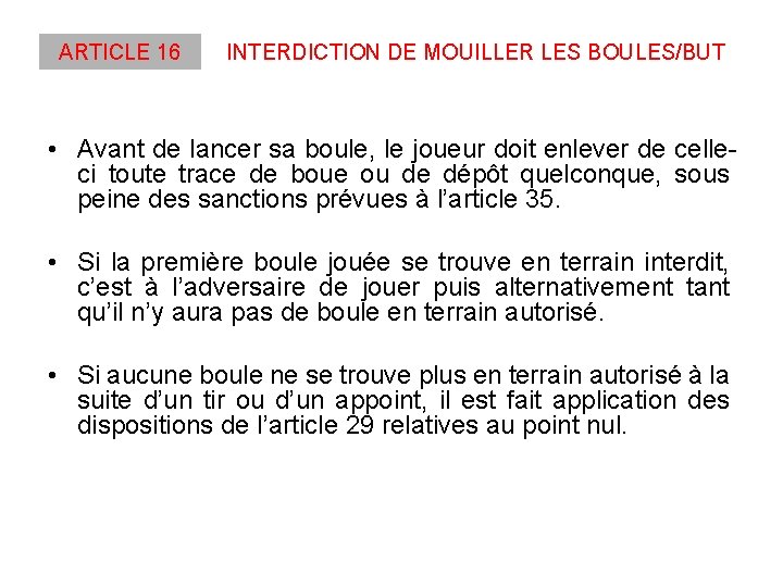 ARTICLE 16 INTERDICTION DE MOUILLER LES BOULES/BUT • Avant de lancer sa boule, le