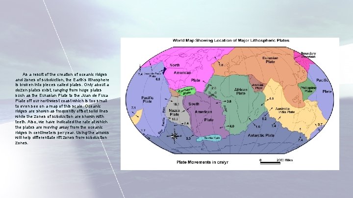As a result of the creation of oceanic ridges and zones of subduction, the As a result of the creation of oceanic ridges and zones of subduction, the