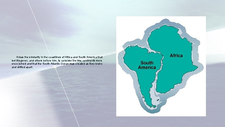 It was the similarity in the coastlines of Africa and South America that led It was the similarity in the coastlines of Africa and South America that led