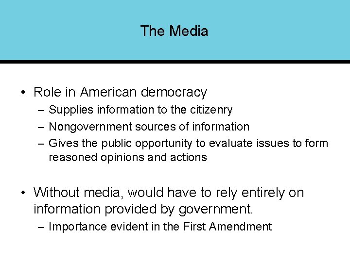 The Media • Role in American democracy – Supplies information to the citizenry –