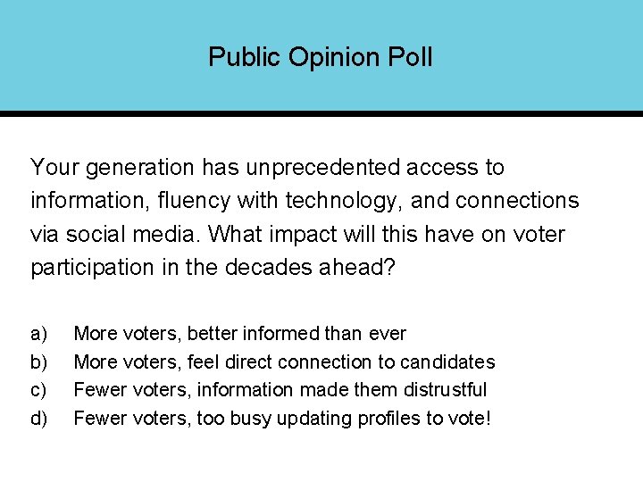 Public Opinion Poll Your generation has unprecedented access to information, fluency with technology, and