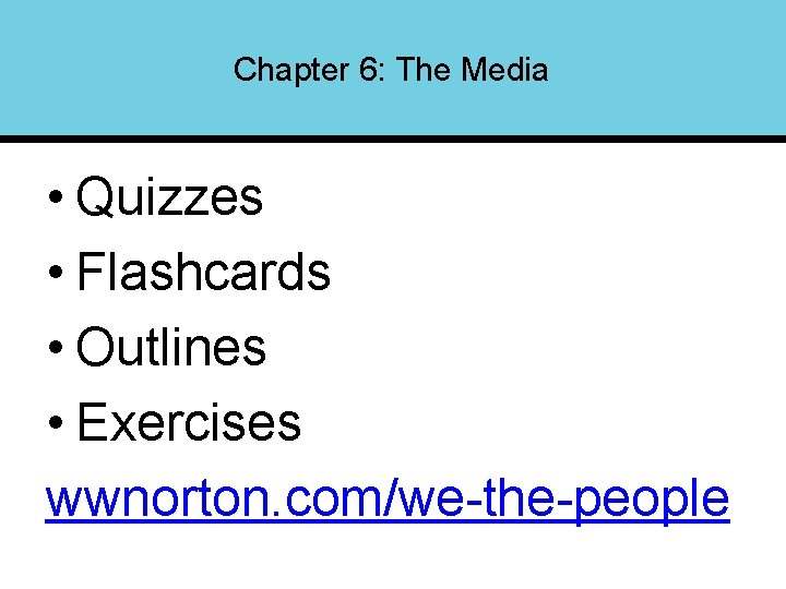 Chapter 6: The Media • Quizzes • Flashcards • Outlines • Exercises wwnorton. com/we-the-people