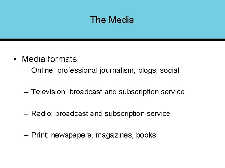The Media • Media formats – Online: professional journalism, blogs, social – Television: broadcast
