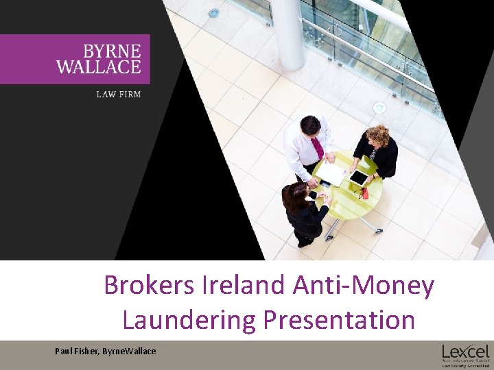 Brokers Ireland Anti-Money Laundering Presentation Paul Fisher, Byrne. Wallace 