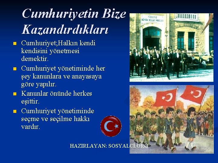 Cumhuriyetin Bize Kazandırdıkları n n Cumhuriyet; Halkın kendisini yönetmesi demektir. Cumhuriyet yönetiminde her şey