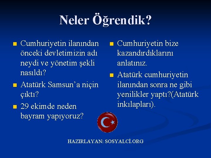 Neler Öğrendik? n n n Cumhuriyetin ilanından önceki devletimizin adı neydi ve yönetim şekli