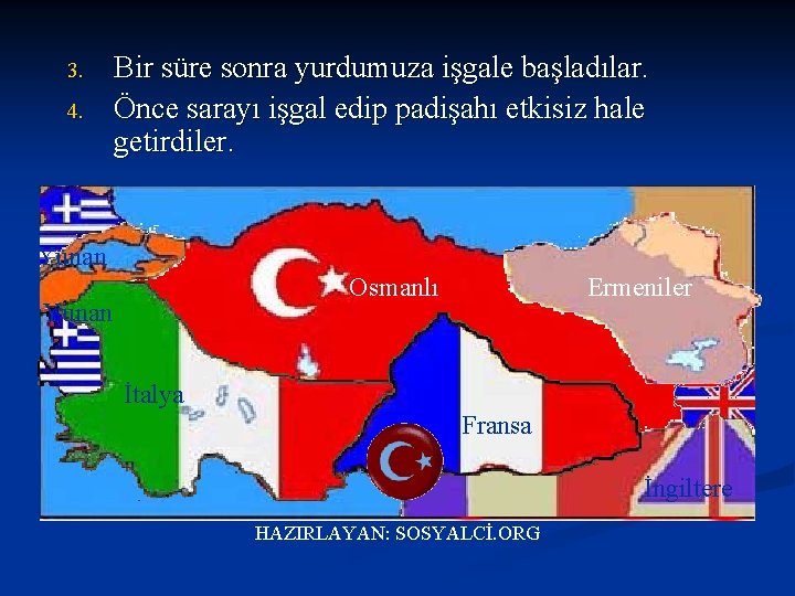 3. 4. Bir süre sonra yurdumuza işgale başladılar. Önce sarayı işgal edip padişahı etkisiz