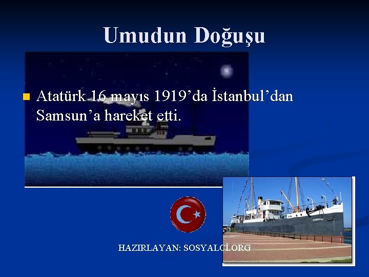 Umudun Doğuşu n Atatürk 16 mayıs 1919’da İstanbul’dan Samsun’a hareket etti. HAZIRLAYAN: SOSYALCİ. ORG