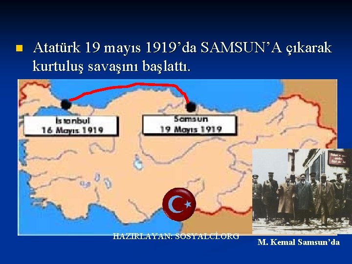 n Atatürk 19 mayıs 1919’da SAMSUN’A çıkarak kurtuluş savaşını başlattı. HAZIRLAYAN: SOSYALCİ. ORG M.