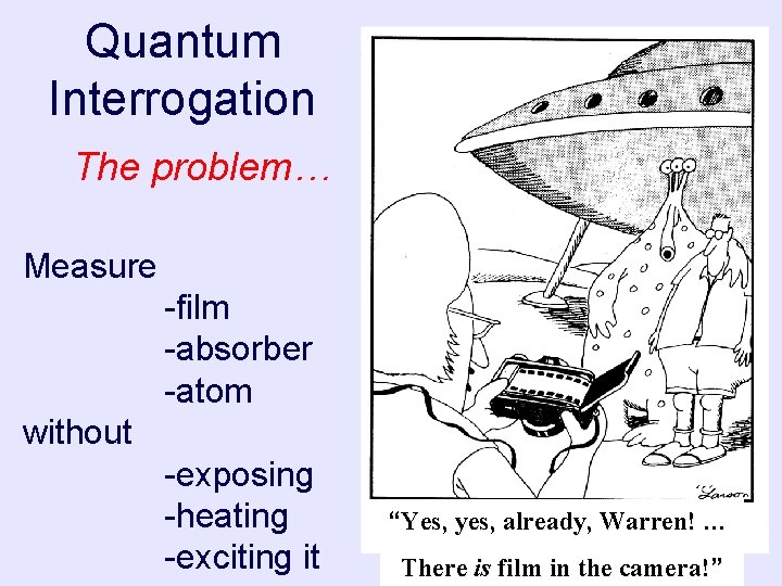 Quantum Interrogation The problem… Measure -film -absorber -atom without -exposing -heating -exciting it “Yes,
