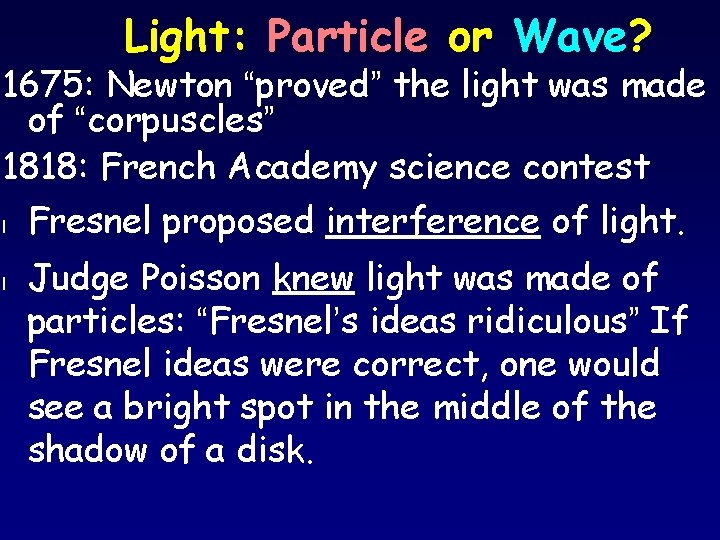 Light: Particle or Wave? 1675: Newton “proved” the light was made of “corpuscles” 1818: