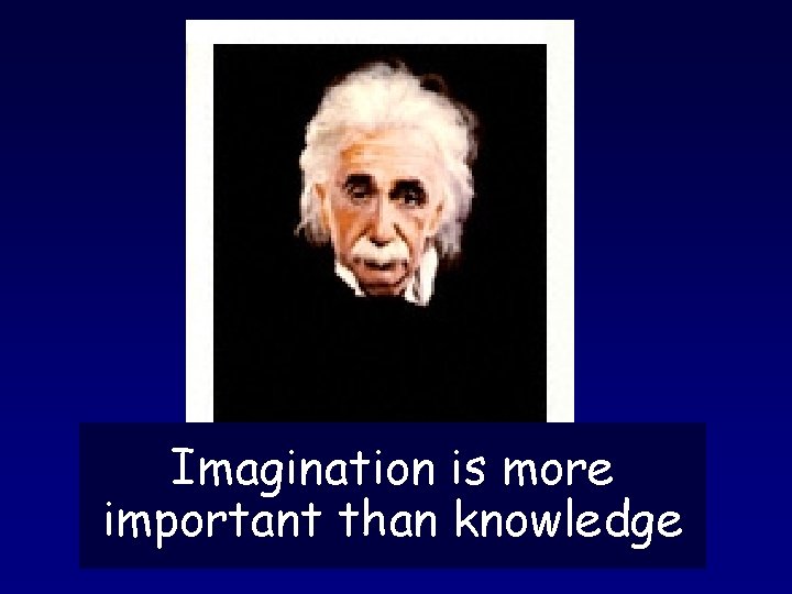 Imagination is more important than knowledge 