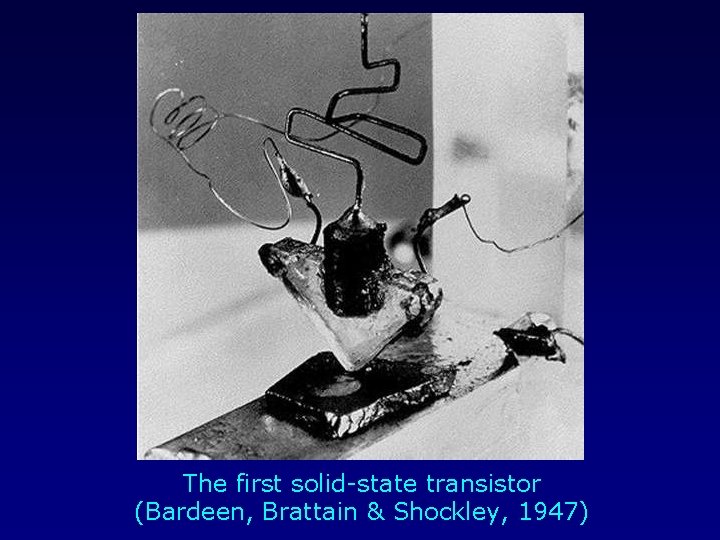 The first solid-state transistor (Bardeen, Brattain & Shockley, 1947) 