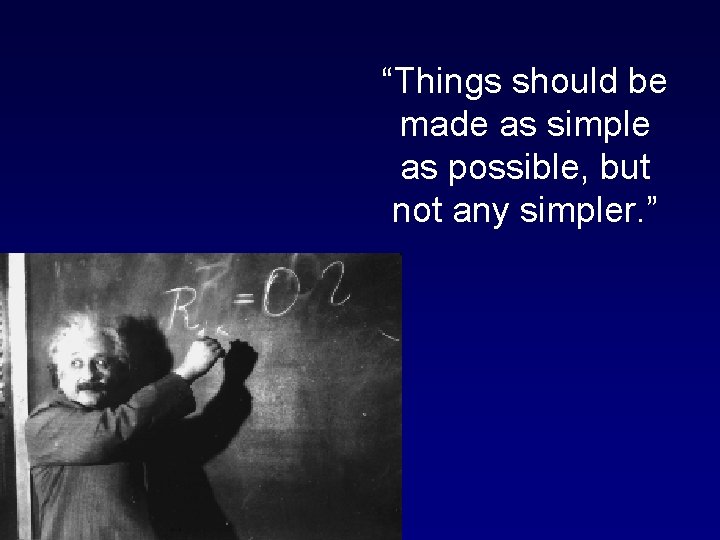 “Things should be made as simple as possible, but not any simpler. ” 