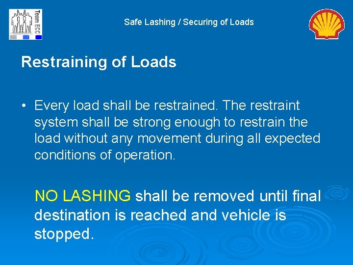 Safe Lashing / Securing of Loads Restraining of Loads • Every load shall be