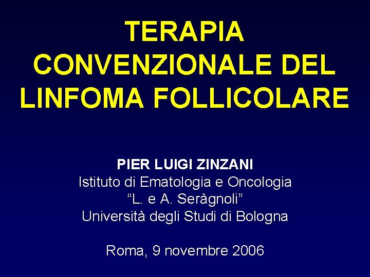 TERAPIA CONVENZIONALE DEL LINFOMA FOLLICOLARE PIER LUIGI ZINZANI Istituto di Ematologia e Oncologia “L.