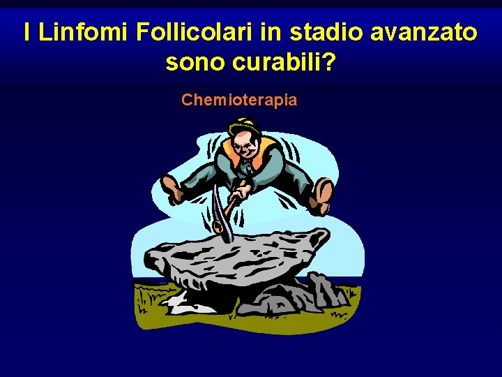 I Linfomi Follicolari in stadio avanzato sono curabili? Chemioterapia 