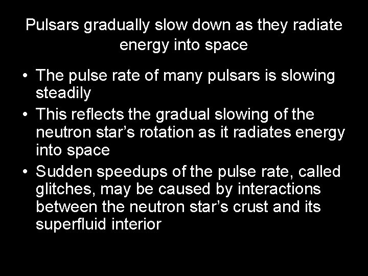Pulsars gradually slow down as they radiate energy into space • The pulse rate