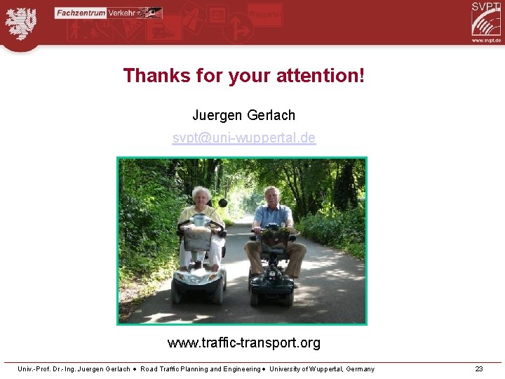 Thanks for your attention! Juergen Gerlach svpt@uni-wuppertal. de www. traffic-transport. org Univ. -Prof. Dr.