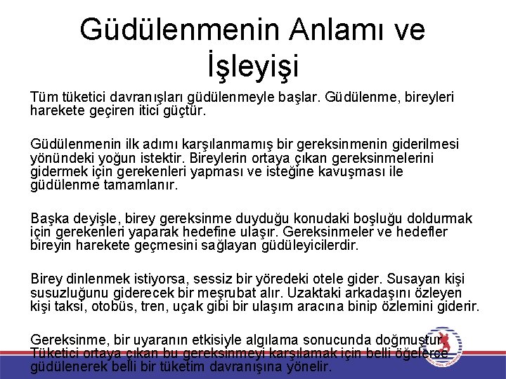 Güdülenmenin Anlamı ve İşleyişi Tüm tüketici davranışları güdülenmeyle başlar. Güdülenme, bireyleri harekete geçiren itici