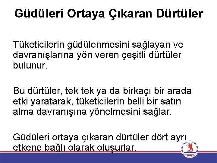 Güdüleri Ortaya Çıkaran Dürtüler Tüketicilerin güdülenmesini sağlayan ve davranışlarına yön veren çeşitli dürtüler bulunur.
