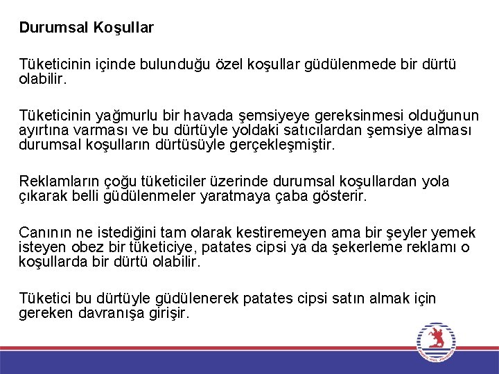 Durumsal Koşullar Tüketicinin içinde bulunduğu özel koşullar güdülenmede bir dürtü olabilir. Tüketicinin yağmurlu bir