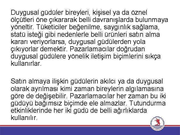 Duygusal güdüler bireyleri, kişisel ya da öznel ölçütleri öne çıkararak belli davranışlarda bulunmaya yöneltir.