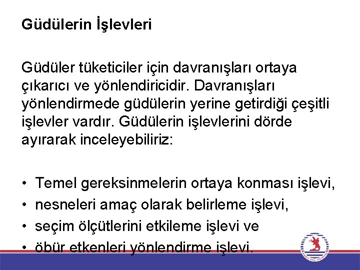 Güdülerin İşlevleri Güdüler tüketiciler için davranışları ortaya çıkarıcı ve yönlendiricidir. Davranışları yönlendirmede güdülerin yerine