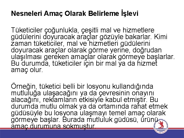 Nesneleri Amaç Olarak Belirleme İşlevi Tüketiciler çoğunlukla, çeşitli mal ve hizmetlere güdülerini doyuracak araçlar