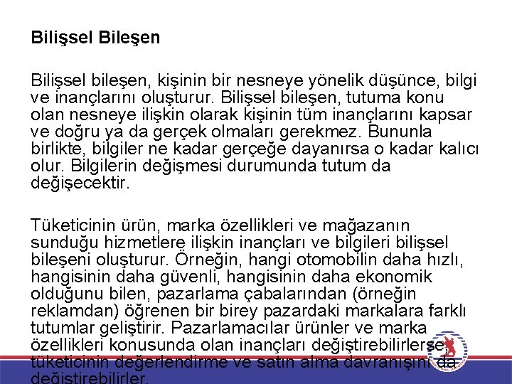 Bilişsel Bileşen Bilişsel bileşen, kişinin bir nesneye yönelik düşünce, bilgi ve inançlarını oluşturur. Bilişsel