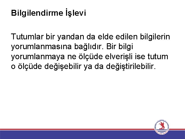 Bilgilendirme İşlevi Tutumlar bir yandan da elde edilen bilgilerin yorumlanmasına bağlıdır. Bir bilgi yorumlanmaya