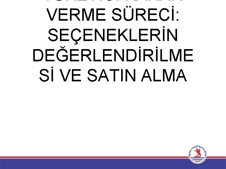 TÜKETİCİ KARAR VERME SÜRECİ: SEÇENEKLERİN DEĞERLENDİRİLME Sİ VE SATIN ALMA 