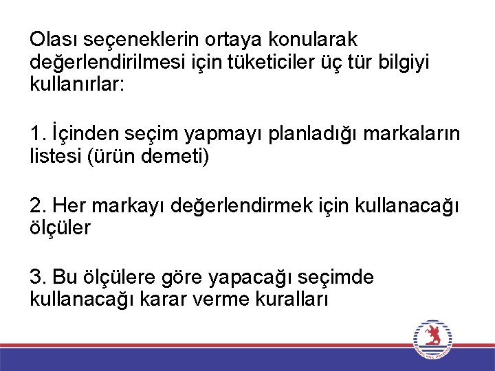 Olası seçeneklerin ortaya konularak değerlendirilmesi için tüketiciler üç tür bilgiyi kullanırlar: 1. İçinden seçim