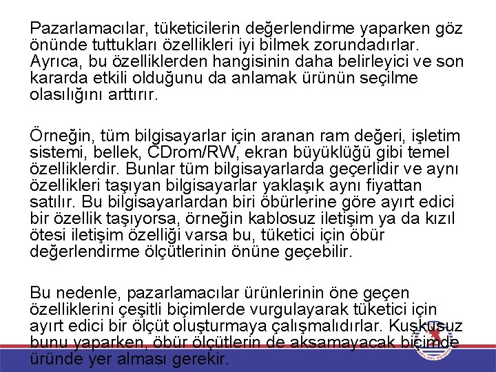 Pazarlamacılar, tüketicilerin değerlendirme yaparken göz önünde tuttukları özellikleri iyi bilmek zorundadırlar. Ayrıca, bu özelliklerden