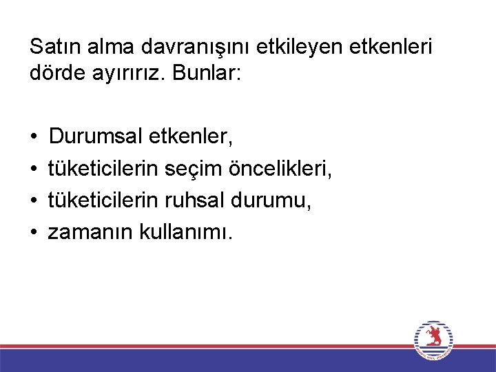 Satın alma davranışını etkileyen etkenleri dörde ayırırız. Bunlar: • • Durumsal etkenler, tüketicilerin seçim