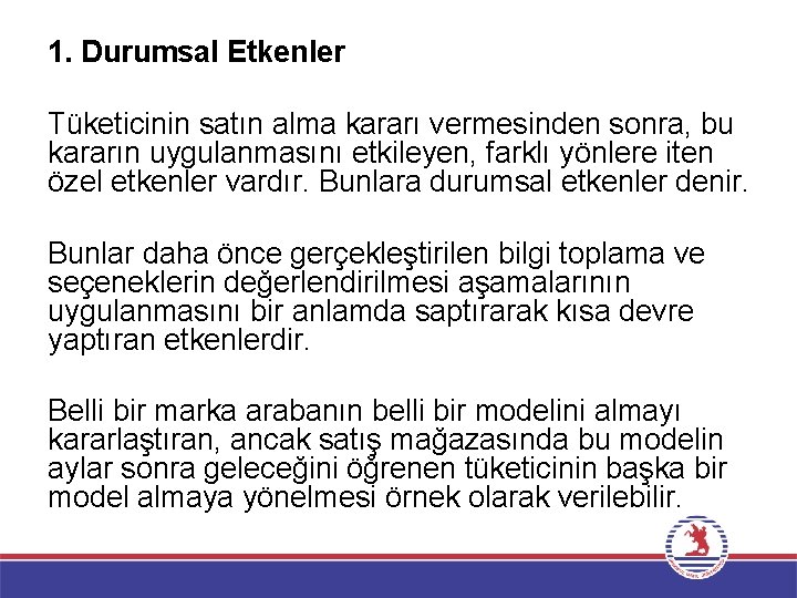 1. Durumsal Etkenler Tüketicinin satın alma kararı vermesinden sonra, bu kararın uygulanmasını etkileyen, farklı