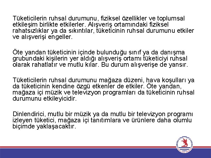 Tüketicilerin ruhsal durumunu, fiziksel özellikler ve toplumsal etkileşim birlikte etkilerler. Alışveriş ortamındaki fiziksel rahatsızlıklar