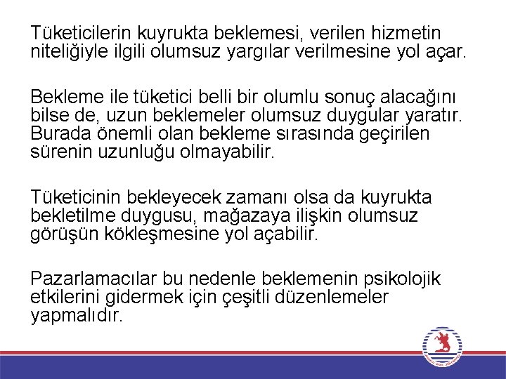 Tüketicilerin kuyrukta beklemesi, verilen hizmetin niteliğiyle ilgili olumsuz yargılar verilmesine yol açar. Bekleme ile