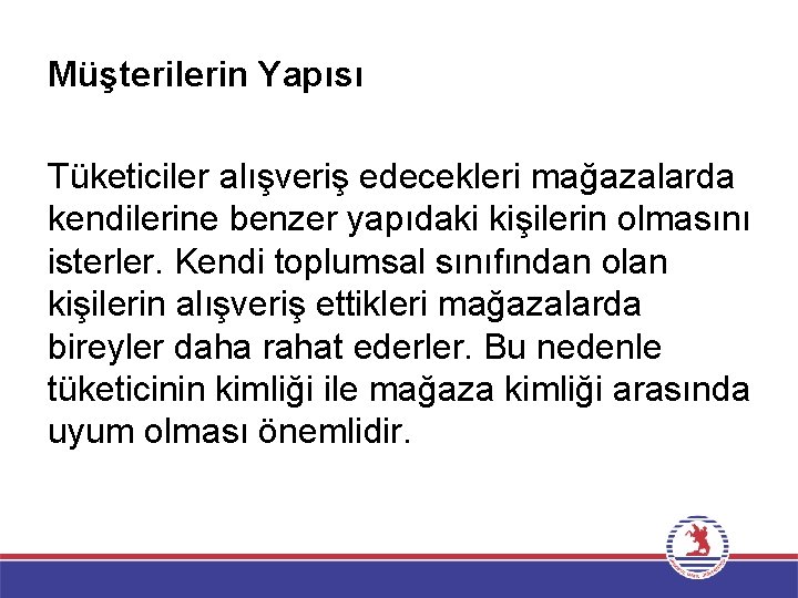 Müşterilerin Yapısı Tüketiciler alışveriş edecekleri mağazalarda kendilerine benzer yapıdaki kişilerin olmasını isterler. Kendi toplumsal