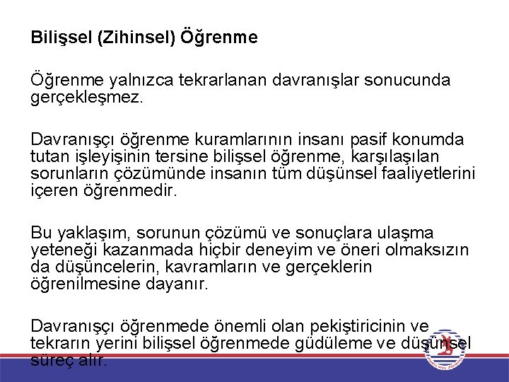 Bilişsel (Zihinsel) Öğrenme yalnızca tekrarlanan davranışlar sonucunda gerçekleşmez. Davranışçı öğrenme kuramlarının insanı pasif konumda